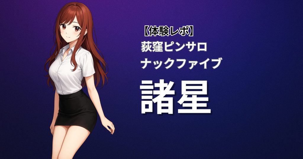 ナックファイブ(風俗/荻窪/ピンサロ)「諸星」口コミ体験レポート