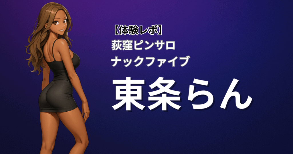 ナックファイブ(風俗/荻窪/ピンサロ)「東条」口コミ体験レポート