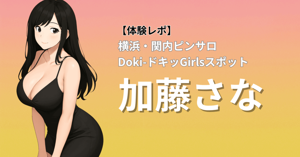 【癒され濃厚巨乳プレイ】ドキドキガールズスポット(横浜関内ピンサロ)「加藤」口コミ体験レポート｜即密着サービスで抜群の満足度！レア出勤ロリカワ嬢
