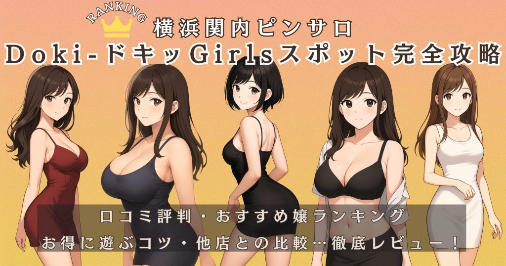 【ドキドキガールズスポット】関内ピンサロNo.1の凄テク嬢たちを徹底レビュー|横浜ガルスポの体験談レポートまとめ【2025年最新ランキング】